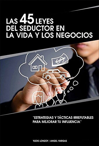 Las 45 Leyes del Seductor en la Vida y los Negocios: Estrategias y Tácticas Irrefutables para Mejorar tu Influencia (Spanish Edition)
