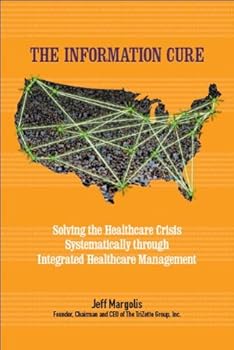 Hardcover The Information Cure - Solving the Healthcare Crisis Systematically through Integrated Healthcare Management Book