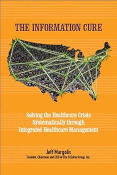 Hardcover The Information Cure: Solving the Healthcare Crisis Systematically Through Integrated Healthcare Management Book