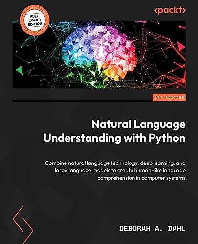 Natural Language Understanding With Python: Combine Natural Language Technology, Deep Learning, And Large Language Models To Create Human-Like Language ... In Computer Systems English Edition Natural Language Understanding With Python: Combine Natural Language Technology, Deep Learning, And Large Language Models To Create Human-Like Language ... In Computer Systems English Edition