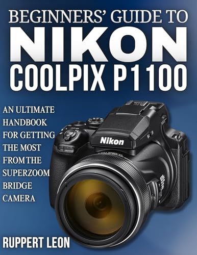 BEGINNERS’ GUIDE TO NIKON COOLPIX P1100: An Ultimate Handbook for Getting the Most from the Superzoom Bridge Camera (German Edition)