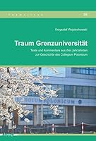 Traum Grenzuniversitat: Texte Und Kommentare Aus Drei Jahrzehnten Zur Geschichte Des Collegium Polonicum (German Edition) 3832555897 Book Cover