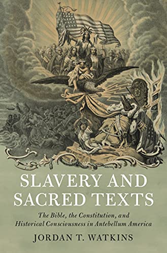 Slavery and Sacred Texts: The Bible, the Constitution, and Historical Consciousness in Antebellum America (Cambridge Historical Studies in American Law and Society)
