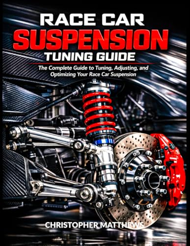 RACE CAR SUSPENSION TURNING GUIDE: The Complete Guide to Tuning,
