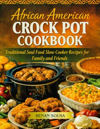 African American Crock pot Cookbook: Traditional Soul food Slow cooker Recipes for Famiy and Friends