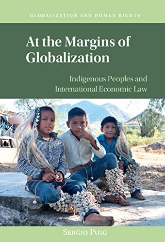 At the Margins of Globalization: Indigenous Peoples and International Economic Law (Globalization and Human Rights)