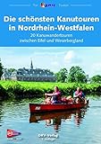  Die schönsten Kanutouren in Nordrhein-Westfalen: 20 Kanuwandertouren zwischen Eifel und Weserbergland (Top Kanu-Touren)