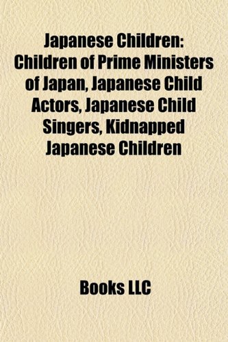 Japanese Children: Children of Prime Ministers of Japan, Japanese Child Actors, Japanese Child Singers, Kidnapped Japanese Children