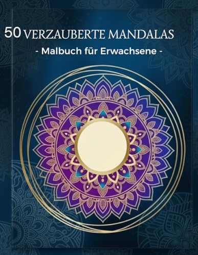 50 Verzauberte Mandalas: Malbuch für Erwachsene – Entspannende Mandalas zur Stressreduktion und Meditation