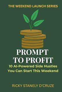 PROMPT TO PROFIT: 10 AI-POWERED SIDE HUSTLES YOU CAN START THIS WEEKEND