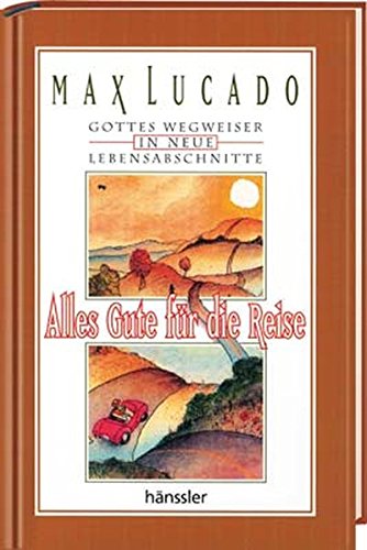 Alles Gute für die Reise: Gottes Wegweiser in neue Lebensabschnitte Alles Gute für die Reise: Gottes Wegweiser in neue Lebensabschnitte
