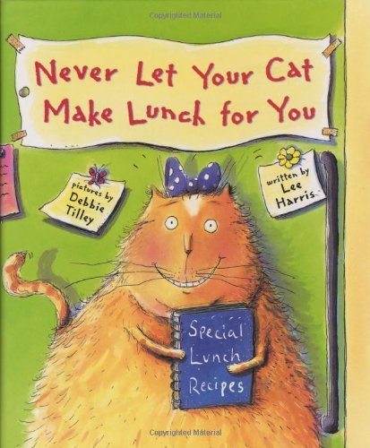 Never Let Your Cat Make Lunch for You: Harris, Lee, Tilley, Debbie ...