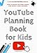 YouTube Planning Book for kids - A Notebook For Beginners: How to make YouTube videos and grow a new channel
