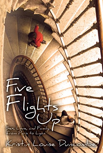 Télécharger Five Flights Up: Sex, Love, and Family, from Paris to Lyon (English Edition) PDF