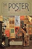 The Poster: Art, Advertising, Design, and Collecting, 1860s-1900s (Interfaces: Studies in Visual Culture)