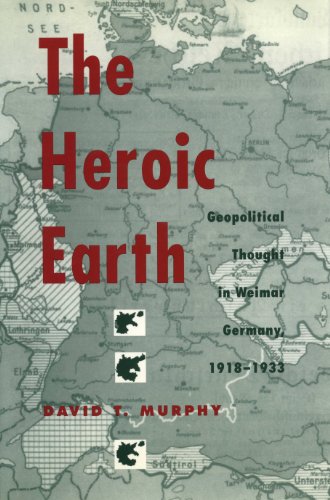 The Heroic Earth: Geopolitical Thought in Weimar Germany, 1918-1933 (English Edition) eBook 