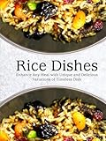 Rice Dishes: Enhance Any Meal with Unique and Delicious Variations of Timeless Dish (Cooking Rice)
