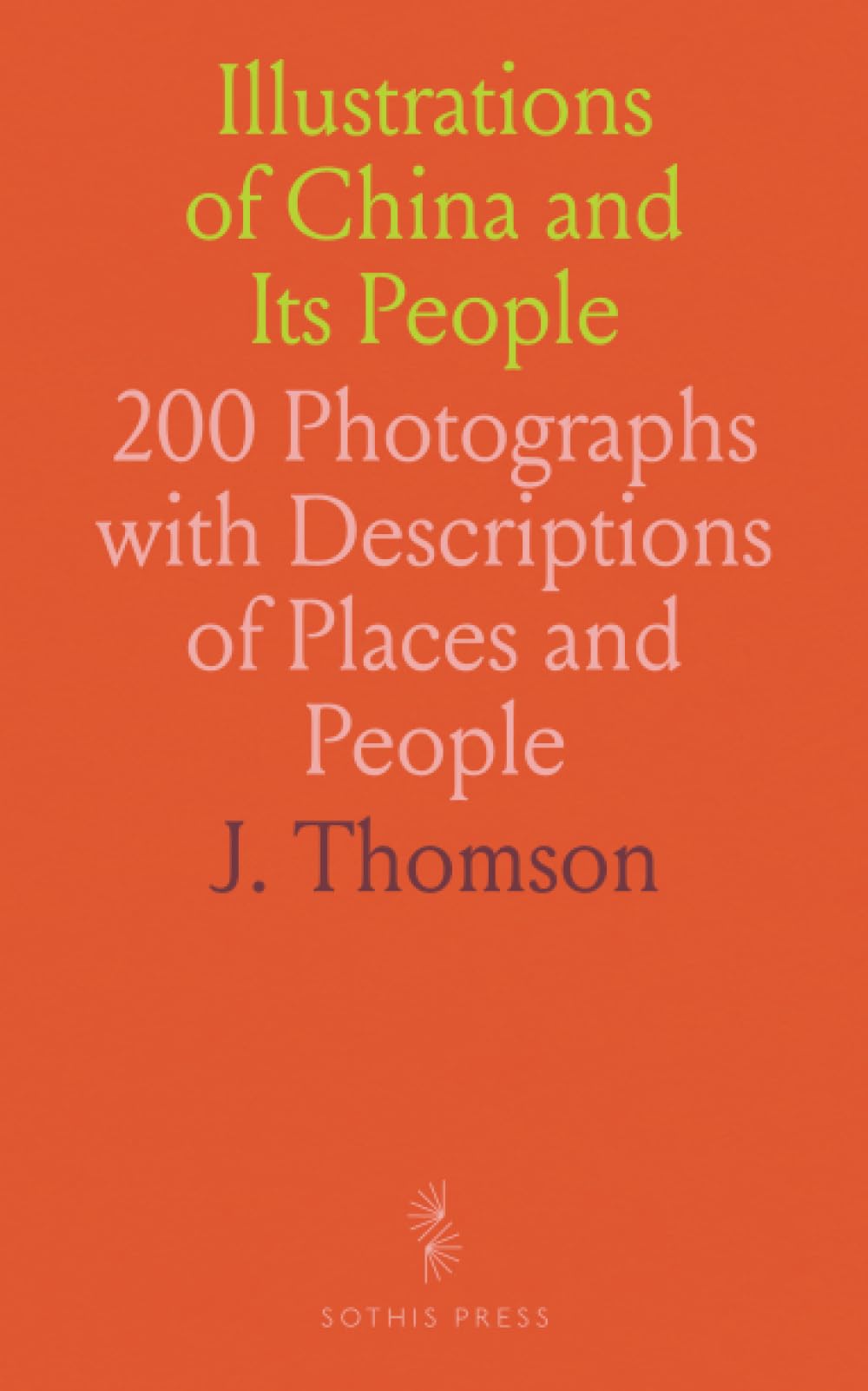 Illustrations of China and Its People: 200 Photographs with Descriptions of Places and People
