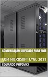  COMUNICAÇÃO UNIFICADA PARA SMB: COM MICROSOFT LYNC 2013 (Portuguese Edition)