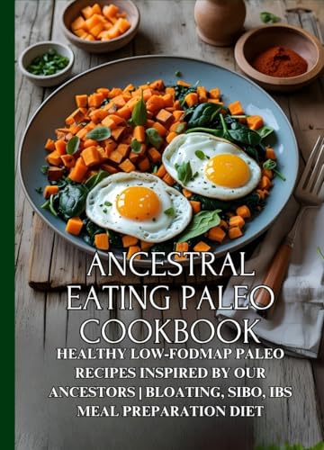 Ancestral Eating Paleo Cookbook: Healthy Low-FODMAP Paleo Recipes Inspired by Our Ancestors | Bloating, SIBO, IBS Meal Preparation Diet
