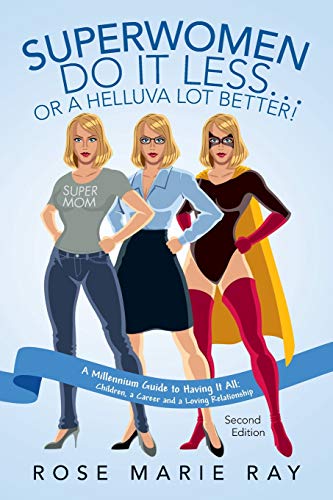 Superwomen Do IT Less...Or A Helluva Lot Better! A Millennium Guide to Having IT All: Children, a Career and a Loving Relationship