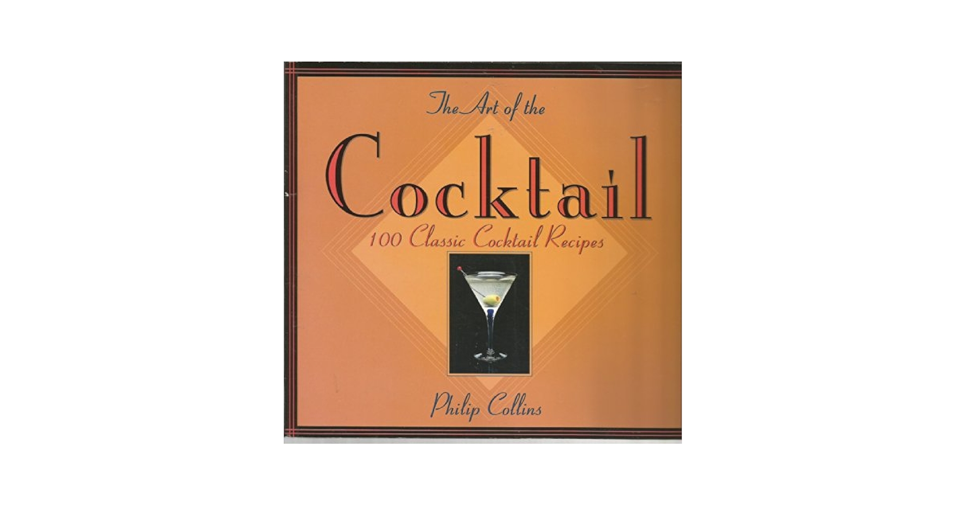 The Art of the Cocktail: 100 Classic Cocktail Recipes
