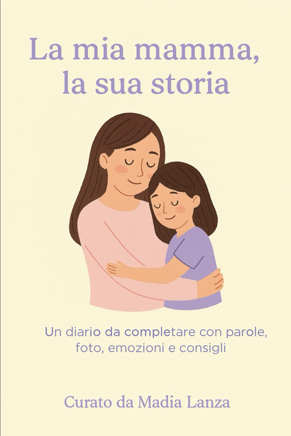 La mia mamma, la sua storia: Un diario da completare con parole, foto, emozioni e consigli