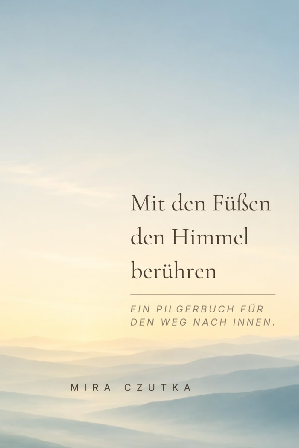 Mit den Füßen den Himmel berühren: Ein Pilgerbuch für den Weg nach innen