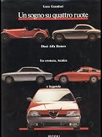 Un sogno su quattro ruote: Dieci Alfa Romeo fra cronaca, tecnica e leggenda 8817249548 Book Cover