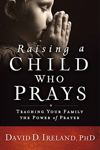 Raising a Child Who Prays: Teaching Your Family the Power