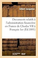 Documents Relatifs A L'Administration Financia]re En France de Charles VII a Franaois 1er 201348934X Book Cover