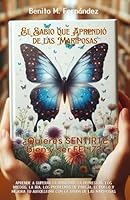 El sabio que aprendió de las mariposas: PSICOLOGÍA - AUTOAYUDA. Un libro de lectura complementaria y de apoyo para personas que acuden a terapia ... BIENESTAR Y FELICIDAD) (Spanish Edition) B0CTY7YKK2 Book Cover