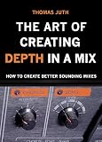 The Art of Creating Depth in a Mix (The Art Of Mixing Book 4) (English Edition)