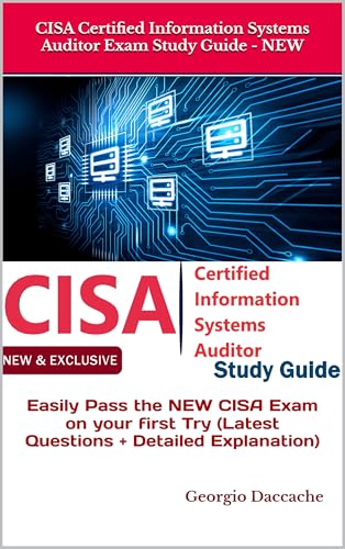 CISA Certified Information Systems Auditor Exam Study Guide - NEW : Easily Pass the NEW CISA Exam on your first Try (Latest Questions + Detailed Explanation)