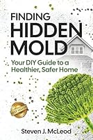 Finding Hidden Mold: Your DIY Guide to a Healthier, Safer Home 1969338822 Book Cover