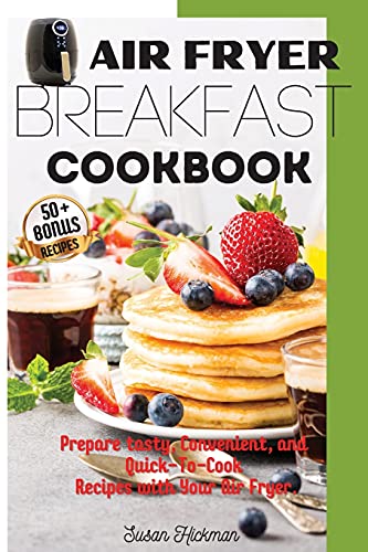 Air Fryer Breakfast Cookbook: Prepare tasty, Convenient, and Quick-To-Cook Recipes ...