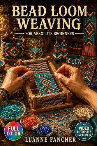 BEAD LOOM WEAVING FOR ABSOLUTE BEGINNERS: The Complete Illustrated Guide with Clear Instructions to Warp Your Loom, Read Bead Patterns, and Weave Stunning Jewellery and … | Video Tutorials Included