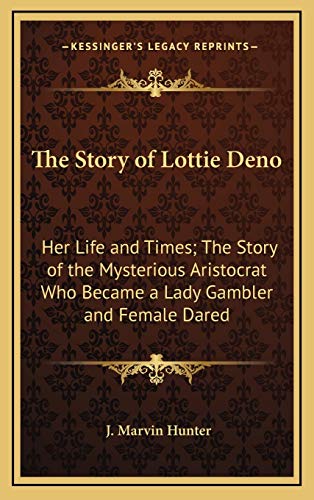 The Story of Lottie Deno: Her Life and Times; The Story of the Mysterious Aristocrat Who Became a Lady Gambler and Female Dared