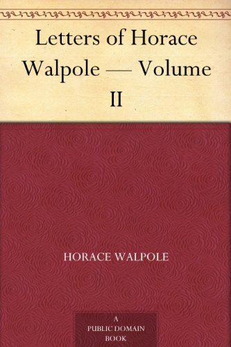 Letters of Horace Walpole Volume II