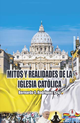 Mitos y realidades de la iglesia católica (Spanish Edition)