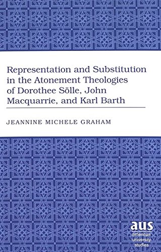 Representation and Substitution in the Atonement Theologies of Dorothee Sölle, John Macquarrie, and Karl Barth (American University Studies)