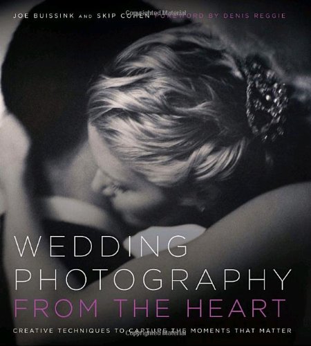 Wedding Photography from the Heart: Creative Techniques to Capture the Moments that Matter Wedding Photography from the Heart: Creative Techniques to Capture the Moments that Matter