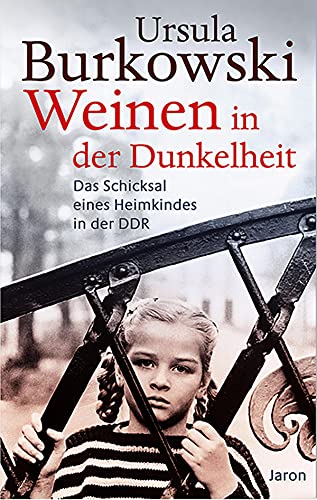 Weinen in der Dunkelheit: Das Schicksal eines DDR-Heimkindes