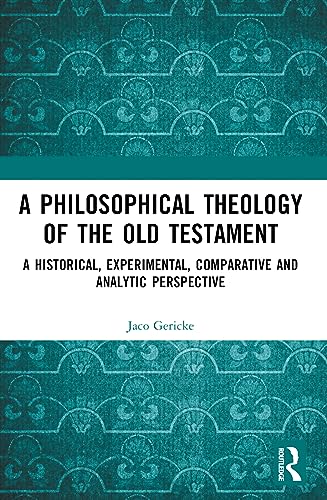 A Philosophical Theology of the Old Testament: A historical, experimental, comparative and analytic perspective (Routledge Interdisciplinary Perspectives on Biblical Criticism)