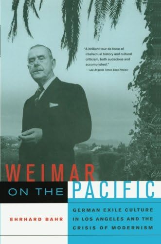 Weimar on the Pacific: German Exile Culture in Los Angeles and the Crisis of Modernism (Weimar and Now: German Cultural Criticism) (Volume 41)