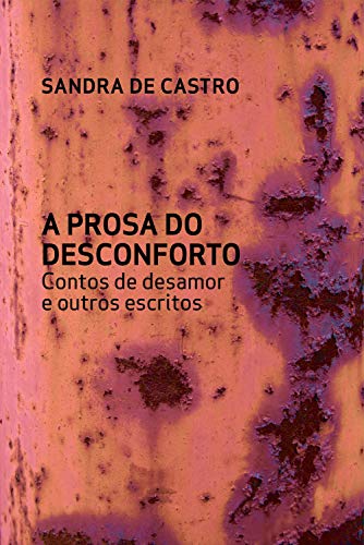 A prosa do desconforto: Contos de desamor e outros escritos