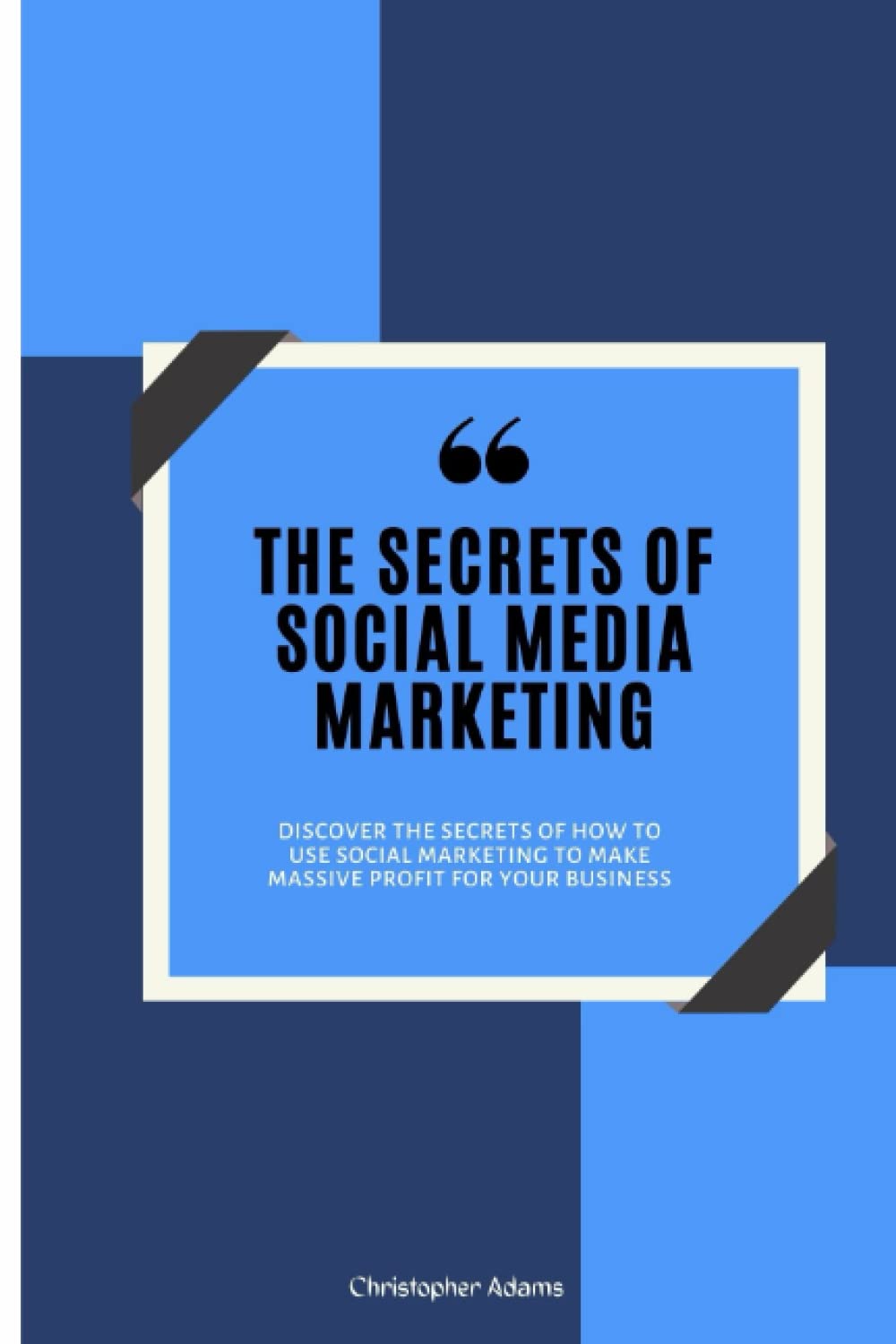 SECRETS OF SOCIAL MARKETING: Discover The Secrets Of How To Use Social Marketing To Make Massive Profit For Your Business