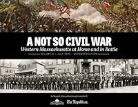 A Not So Civil War: Western Massachusetts At Home and in Battle: Volume 2, July 1863 Through Reconstruction 1597256404 Book Cover
