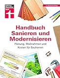  Handbuch Sanieren und Modernisieren: Praxiswissen zu Umbaumaßnahmen - Energieausweis, Finanzierung, Bauausführung und Abnahme: Planung, Maßnahmen und Kosten für Bauherren
