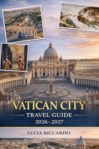 VATICAN CITY Travel Guide 2026-2027: Plan Smart, Skip Crowds, Discover Hidden Gems, and Experience Vatican City, Rome, and Beyond with Confidence